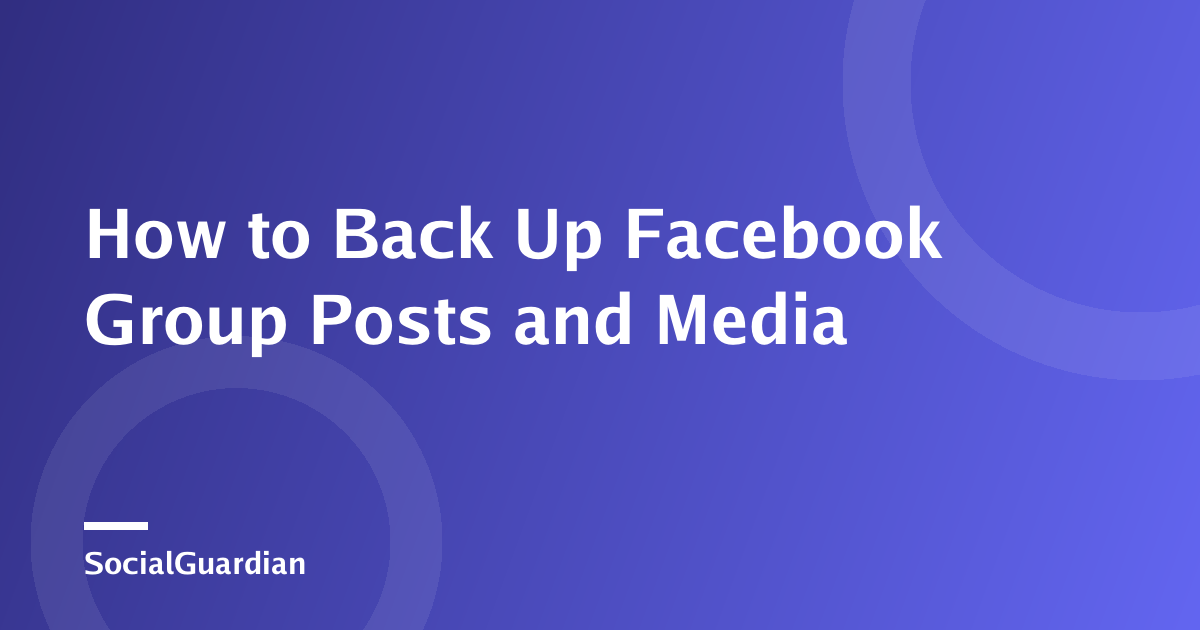 Checklist for backing up Facebook Group posts, comments, files, and media